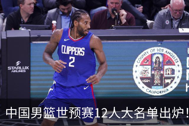 中国男篮世预赛12人大名单出炉！庞峥麟首次入选，2米26内线新星获郭士强重用